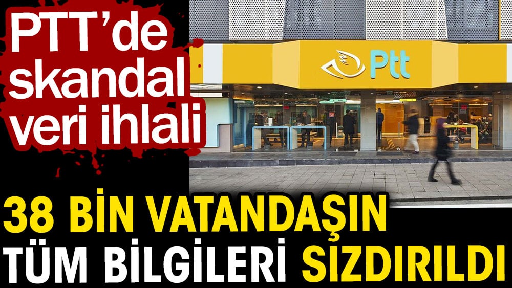 PTT'de skandal veri ihlali. 38 bin vatandaşın tüm bilgileri sızdırıldı