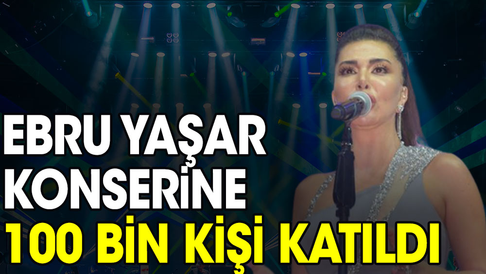 Ebru Yaşar konserine 100 bin kişi katıldı