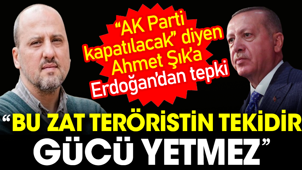 AK Parti kapatılacak diyen Ahmet Şık’a Erdoğan’dan tepki: Bu zat teröristin tekidir gücü yetmez
