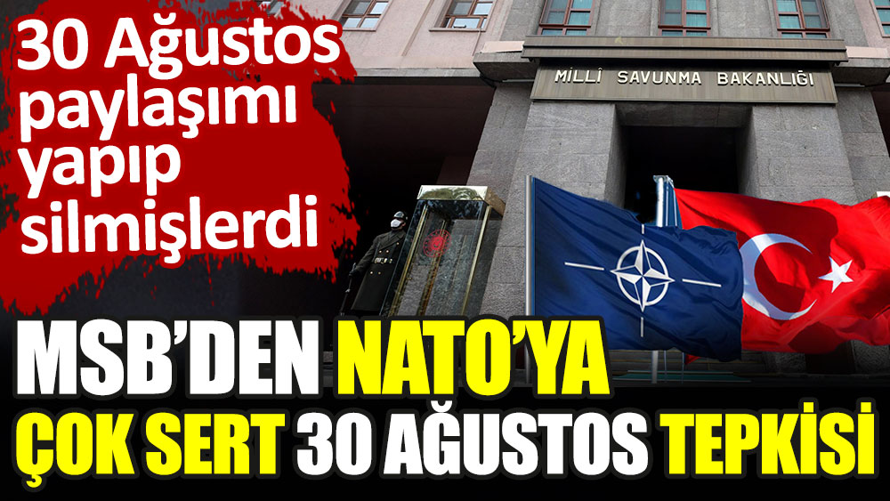 MSB'den NATO’ya çok sert 30 Ağustos Zafer Bayramı tepkisi. Yunanistan’ın tepkileri üzerine 30 Ağustos paylaşımını silmişlerdi