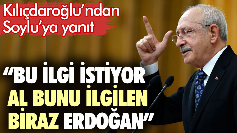Kılıçdaroğlu’ndan Süleyman Soylu’nun paylaşımına jet yanıt: Bu ilgi istiyor. Al bunu ilgilen biraz Erdoğan