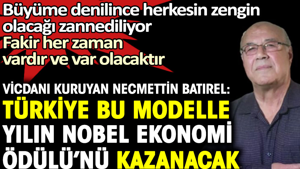 Vicdanı kuruyan Necmettin Batırel: Türkiye bu modelle yılın Nobel Ekonomi Ödülü'nü kazanacak
