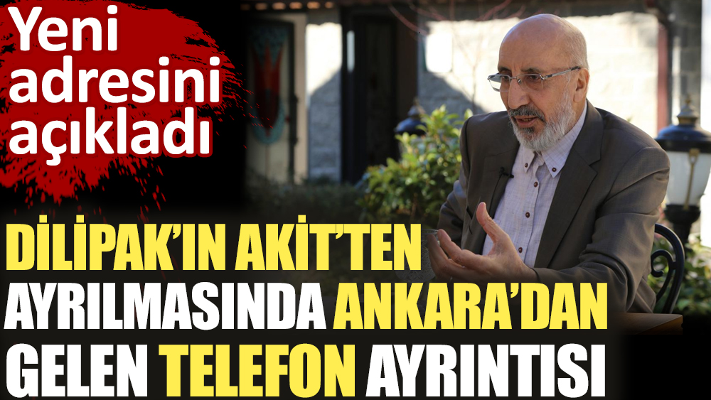 Dilipak'ın Akit'ten ayrılmasında Ankara’dan gelen telefon ayrıntısı. Yeni adresini açıkladı