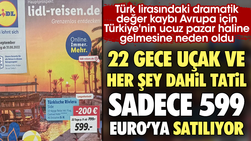 22 gece uçak ve her şey dahil tatil sadece 599 Euro. Emekli Avrupalılar için Türkiye Cennet. Türk lirası düşünce Avrupa için Türkiye'nin ucuz pazar haline geldi