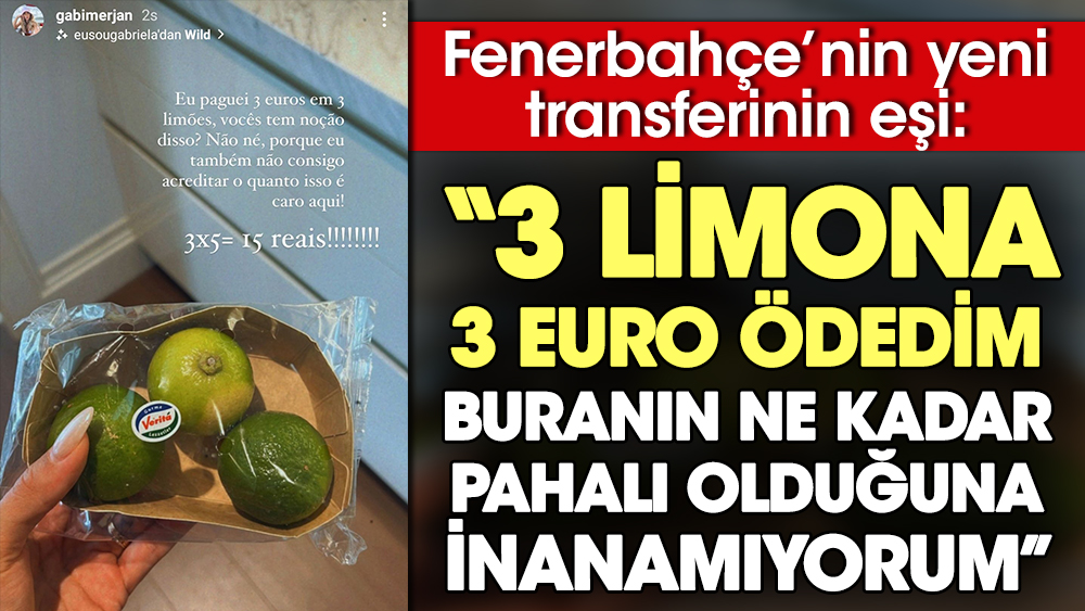 Fenerbahçe'nin yeni transferinin eşi: 3 limona 3 euro ödedim. Buranın ne kadar pahalı olduğuna inanamıyorum