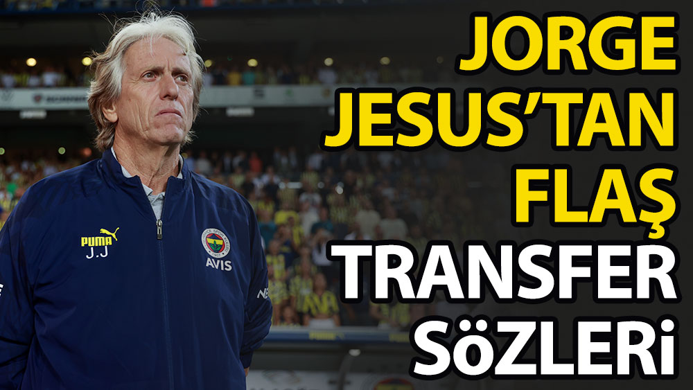 Jorge Jesus'tan flaş transfer sözleri