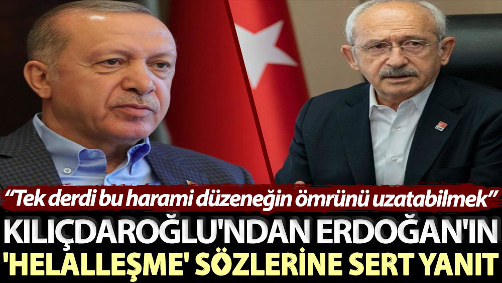 Kılıçdaroğlu'ndan Erdoğan'ın 'helalleşme' sözlerine sert yanıt: Tek derdi bu harami düzeneğin ömrünü uzatabilmek