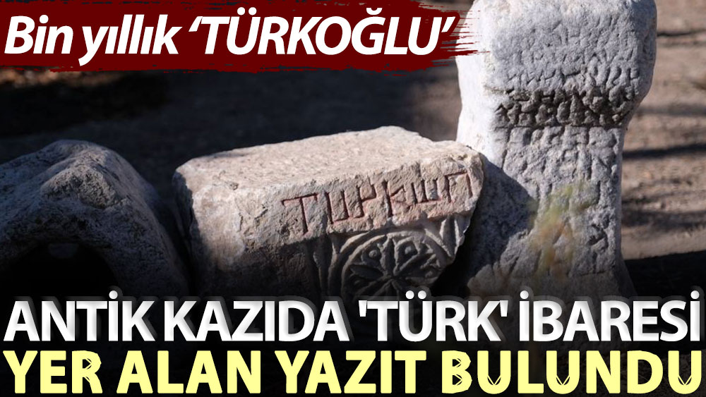 Antik kazıda 'Türk' ibaresi yer alan yazıt bulundu