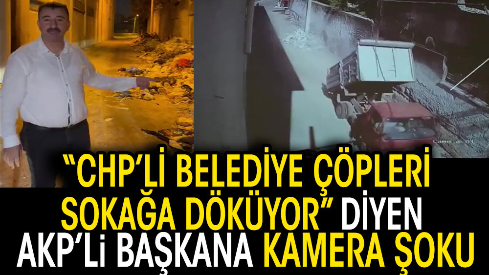 CHP'li belediye çöpleri sokağa döküyor diyen AKP'li başkana kamera şoku