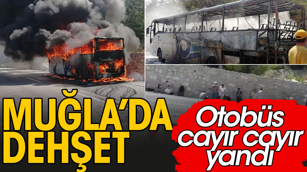 Muğla'da dehşet anları. Otobüs cayır cayır yandı