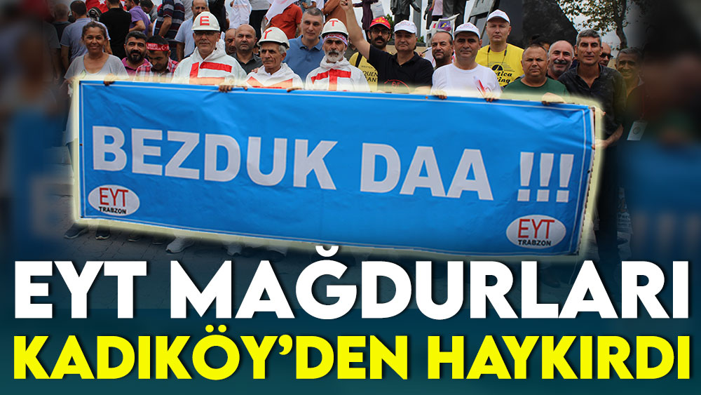 EYT mağdurları Kadıköy'den haykırdı: Bezduk daa