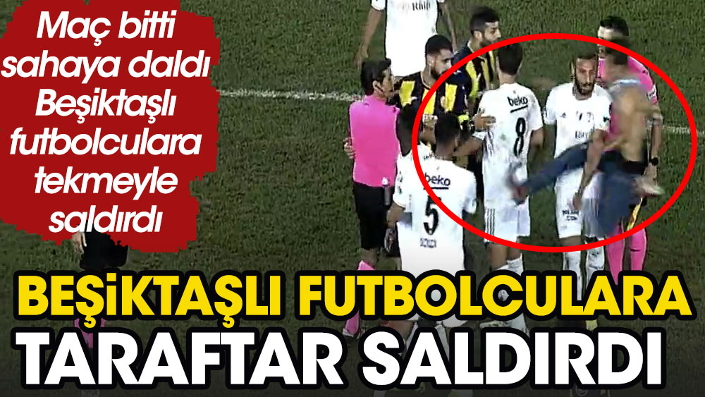 Büyük skandal. Maç sonu sahaya giren bir taraftar, Beşiktaşlı futbolculara saldırdı