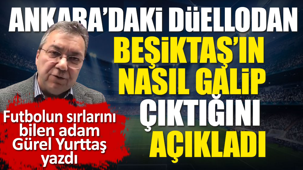 Beşiktaş Başkent'teki düellodan nasıl galip çıktı