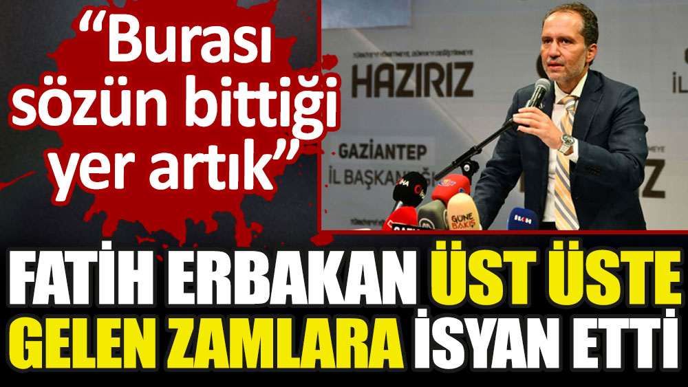 Fatih Erbakan enerji alanında yapılan zamlara isyan etti: Burası sözün bittiği yer artık