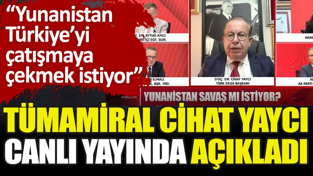 Emekli Tümamiral Cihat Yaycı canlı yayında açıkladı: Yunanistan Türkiye’yi çatışmaya çekmek istiyor