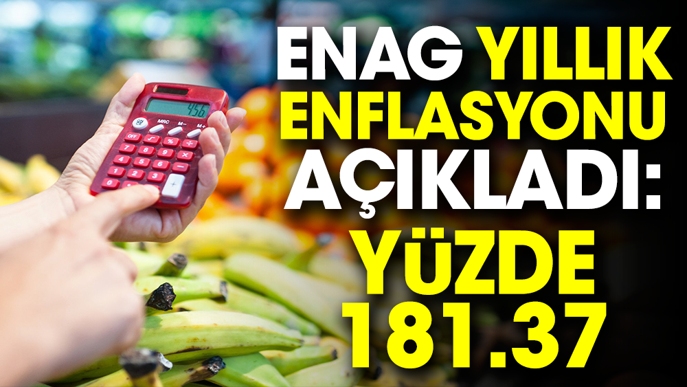 ENAG yıllık enflasyonu açıkladı: 181.37