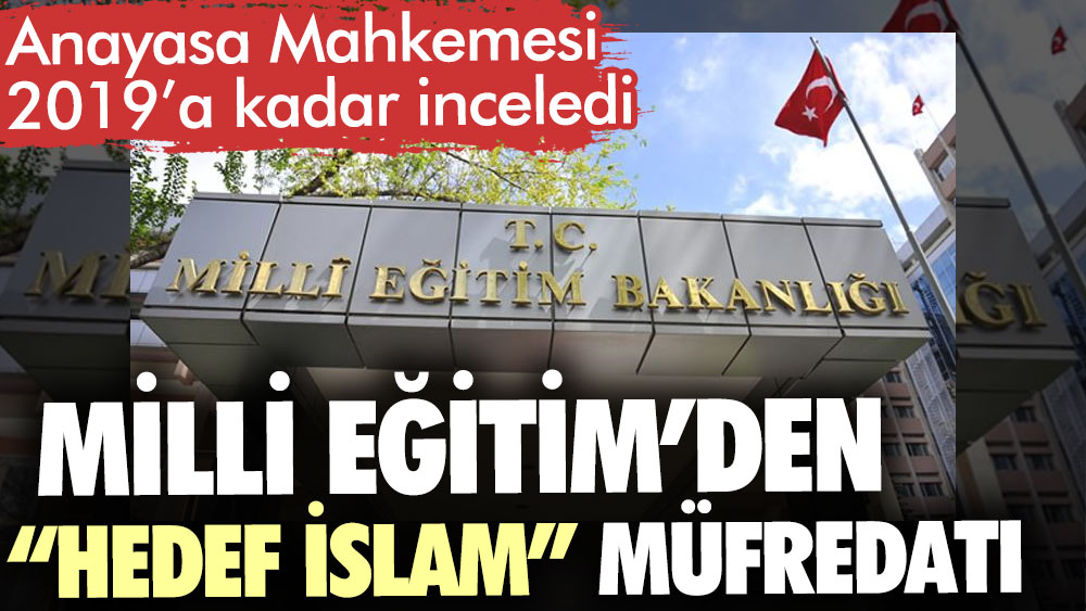 Milli Eğitim’den “Hedef İslam” müfredatı. Anayasa Mahkemesi 2019’a kadar inceledi