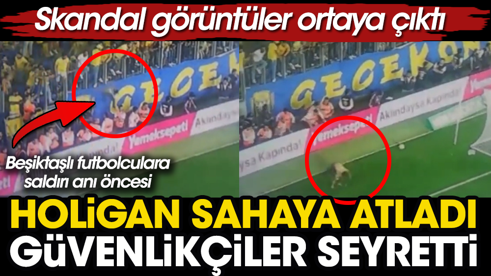 Beşiktaşlı futbolculara saldıran holiganın sahaya girme görüntüleri ortaya çıktı