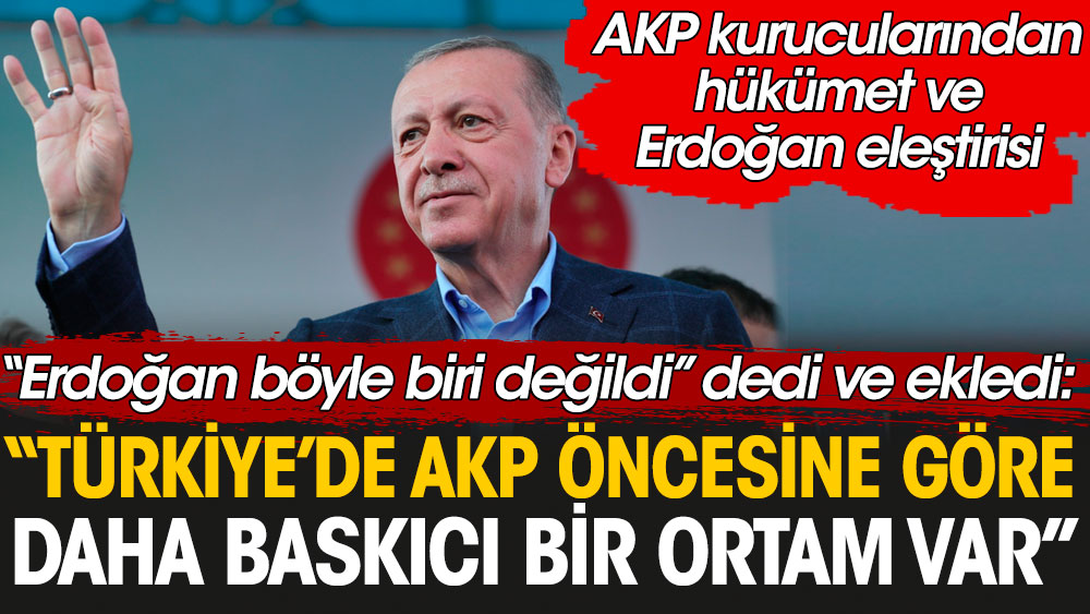 AKP kurucularından Erdoğan ve hükümet eleştirisi. 'AKP öncesine göre daha baskıcı bir ortam var'