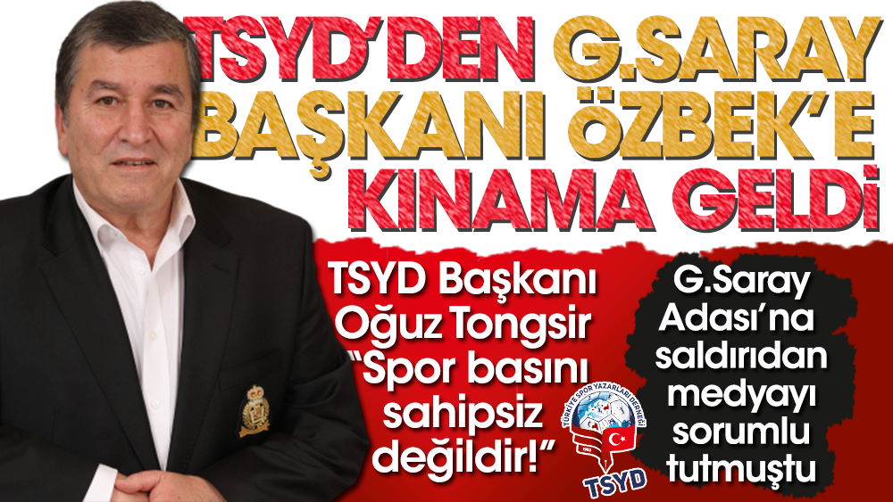 TSYD Başkanı Oğuz Tongsir'den Galatasaray Başkanı Özbek'e sert kınama