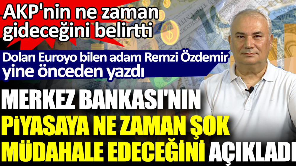 Doları Euroyu bilen adam Remzi Özdemir yine önceden yazdı. Merkez Bankası’nın ne zaman şok müdahale edeceğini açıkladı. AKP'nin gideceği tarihi de yazdı