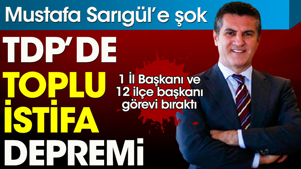 Mustafa Sarıgül'e şok. TDP'de toplu istifa depremi