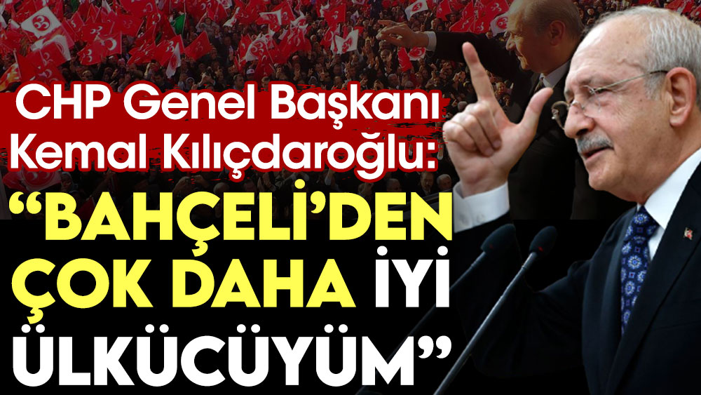 Kılıçdaroğlu: Bahçeli'den çok daha iyi ülkücüyüm
