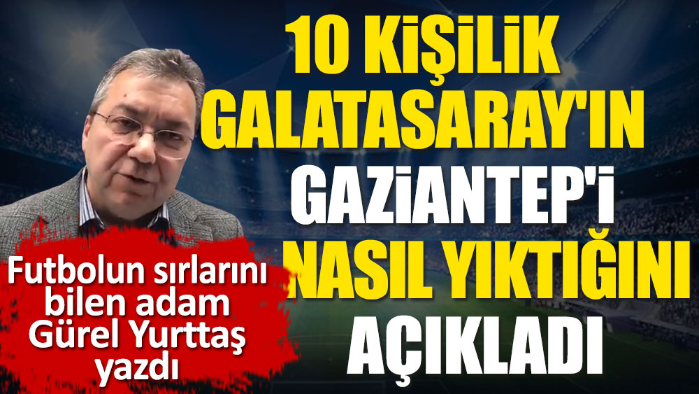 10 kişilik Galatasaray Gaziantep'i nasıl yıktı