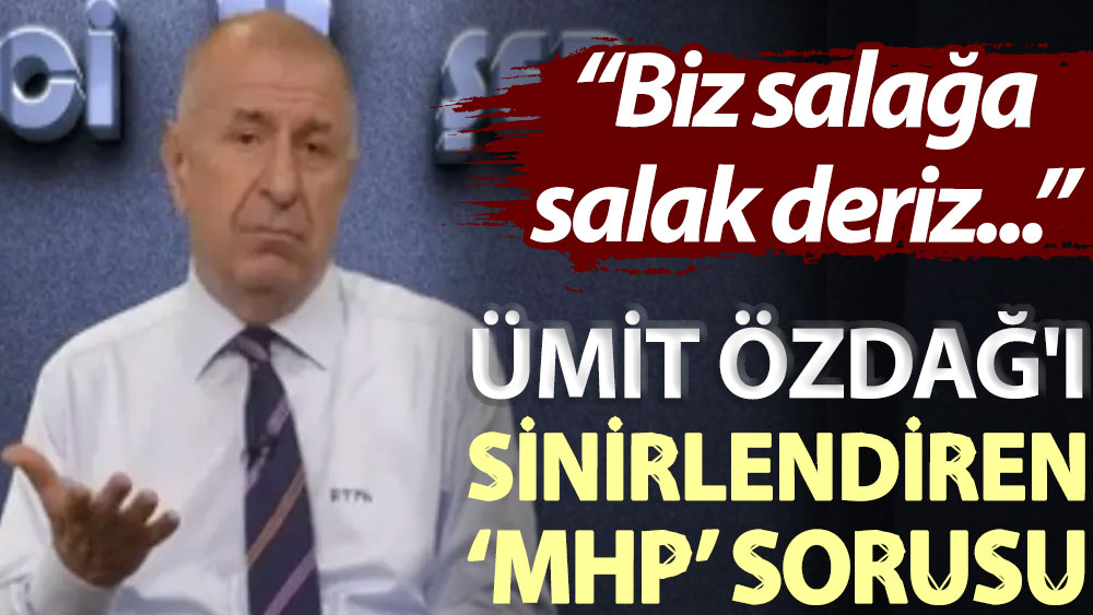 Ümit Özdağ'ı sinirlendiren ‘MHP’ sorusu: Biz salağa salak deriz...