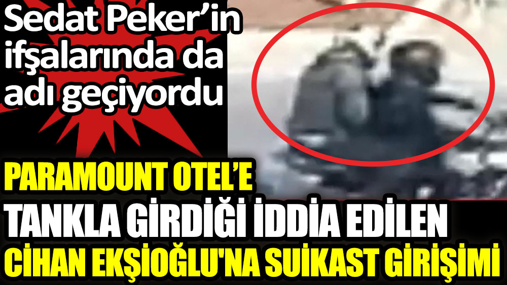 Paramount Otel'e tankla girdiği iddia edilen Cihan Ekşioğlu'na suikast girişimi