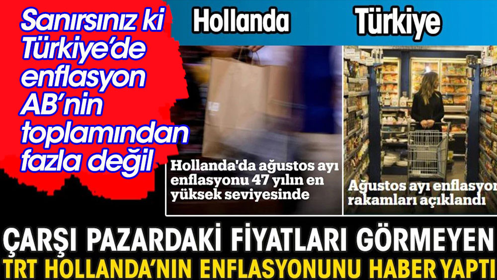 Çarşı pazardaki fiyatları görmeyen TRT Hollanda'nın enflasyonunu haber yaptı.  Sanırsınız ki Türkiye'de enflasyon AB'nin toplamından fazla değil.