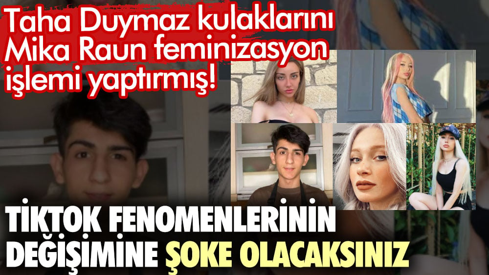 Taha Duymaz kulaklarını, Mika Raun feminizasyon işlemi yaptırmış! TikTok fenomenlerinin değişimine şoke olacaksınız