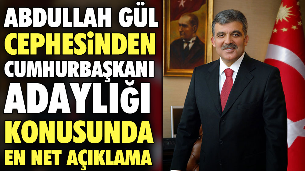 Abdullah Gül cephesinden cumhurbaşkanı adaylığı konusunda en net açıklama