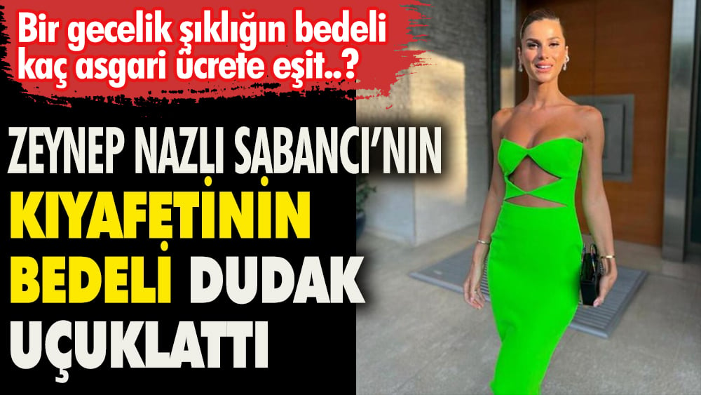 Zeynep Nazlı Sabancı'nın kıyafetinin bedeli dudak uçuklattı