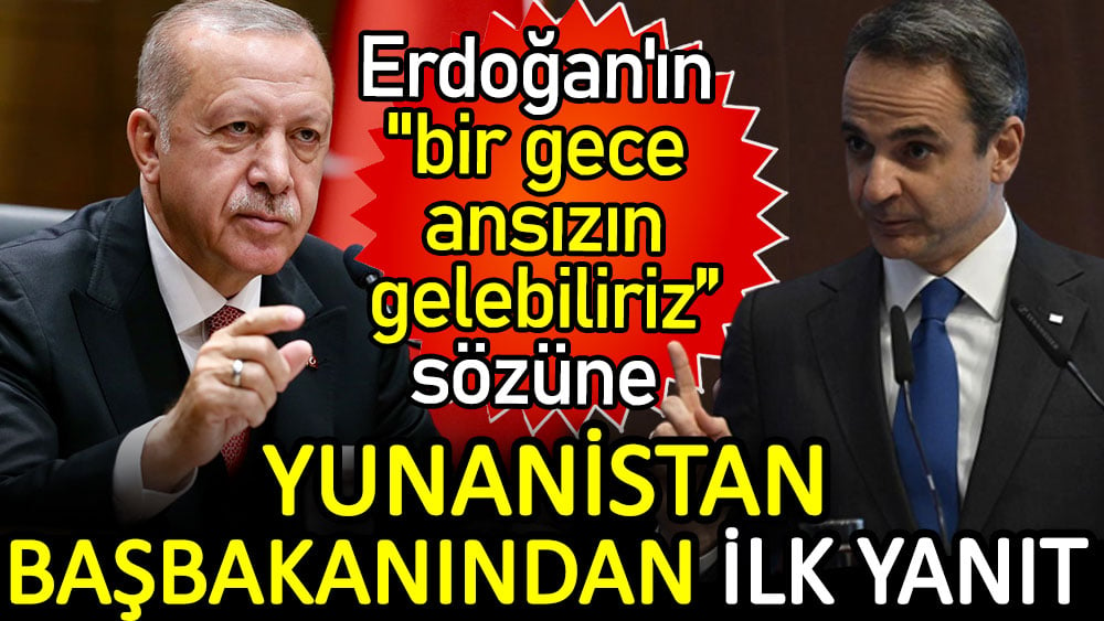 Erdoğan'ın ''bir gece ansızın gelebiliriz” sözüne Yunanistan Başbakanından ilk yanıt