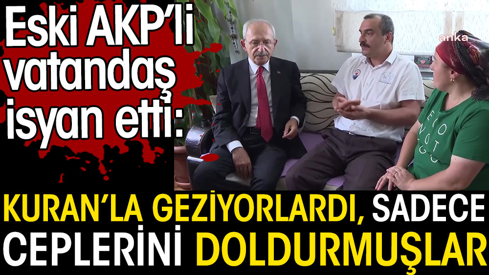 Eski AKP'li vatandaş isyan etti: Elinde Kuran'la geziyordu sadece ceplerini doldurmuşlar