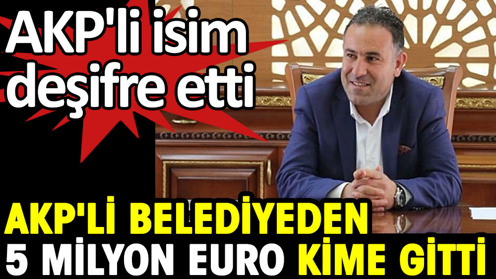 Şanlıurfa Eyyübiye Belediye Meclisi’nin AKP’li eski üyesi Bilal Tekatlı deşifre etti. AKP'li belediyeden 5 milyon euro kime gitti?