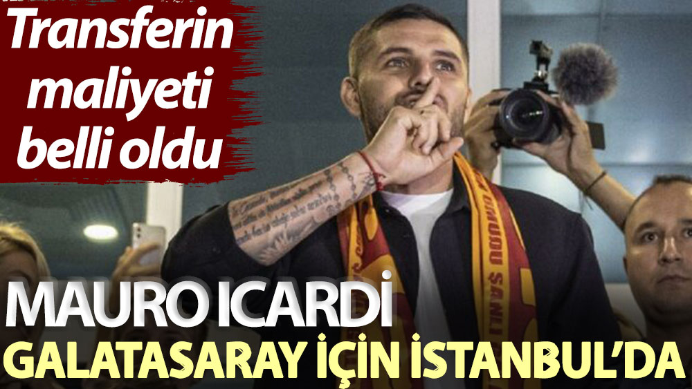 Mauro Icardi Galatasaray için İstanbul’da! Transferin maliyeti belli oldu