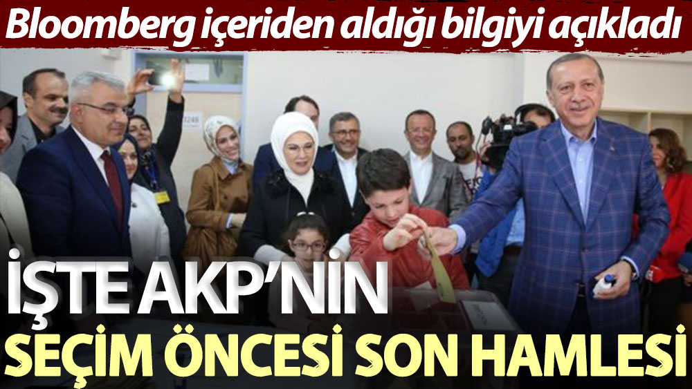 Bloomberg içeriden aldığı bilgiyi açıkladı! İşte AKP’nin seçim öncesi son hamlesi
