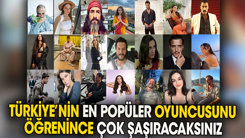 Türkiye'nin en popüler oyuncusunu öğrenince çok şaşıracaksınız