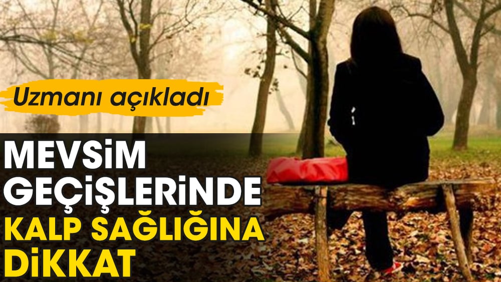 Mevsim geçişlerinde kalp sağlığına dikkat. Uzmanı açıkladı