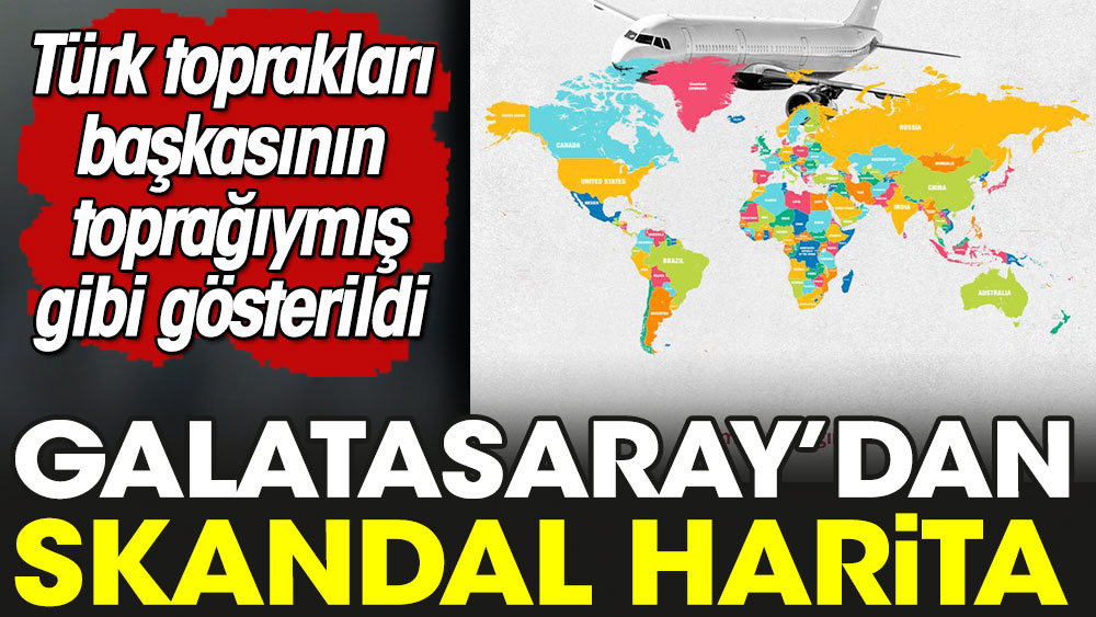 Galatasaray'dan skandal harita. Türk toprakları başkasının toprağıymış gibi gösterildi