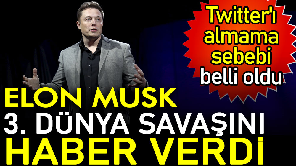 Elon Musk 3. Dünya Savaşını haber verdi. Twitter'ı almama sebebi belli oldu