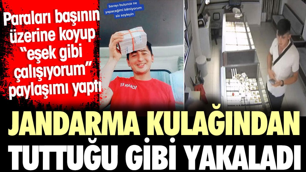 Paraları başının üzerine koyup eşek gibi çalışıyorum paylaşımı yaptı. Jandarma hırsızlık zanlısını kulağından tuttuğu gibi yakaladı