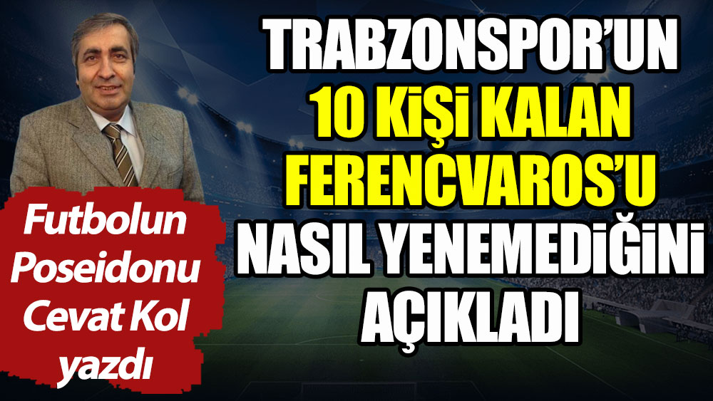 Trabzonspor 10 kişi kalan Ferencvaros'u nasıl yenemedi