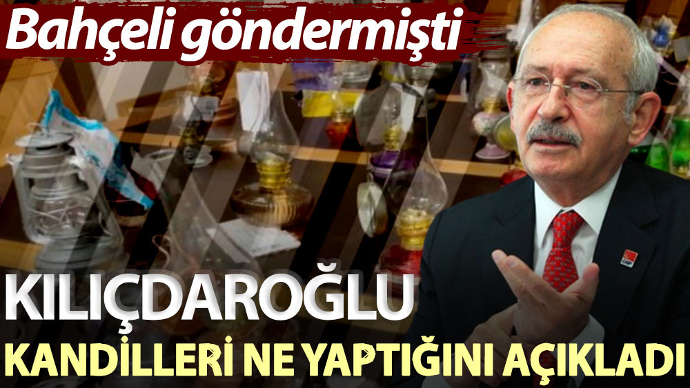 Kılıçdaroğlu, Bahçeli'nin gönderdiği kandilleri ne yaptığını açıkladı