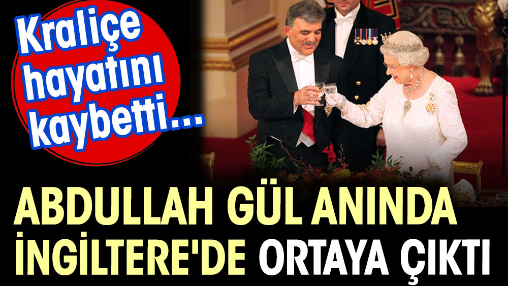 Abdullah Gül İngiltere'de ortaya çıktı. Kraliçe hayatını kaybetti... 