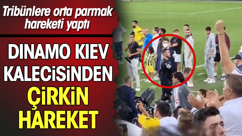 Dinamo Kiev kalecisinden çirkin hareket