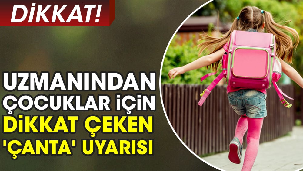 Uzmanından çocuklar için dikkat çeken 'çanta' uyarısı