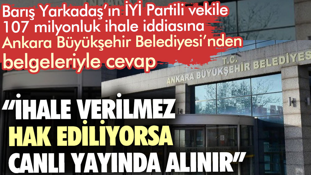 Barış Yarkadaş’ın İYİ Partili vekile 107 milyonluk ihale iddiasına Ankara Büyükşehir Belediyesi’nden belgeli cevap